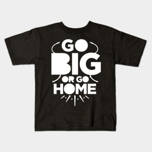 Go big or go home Kids T-Shirt